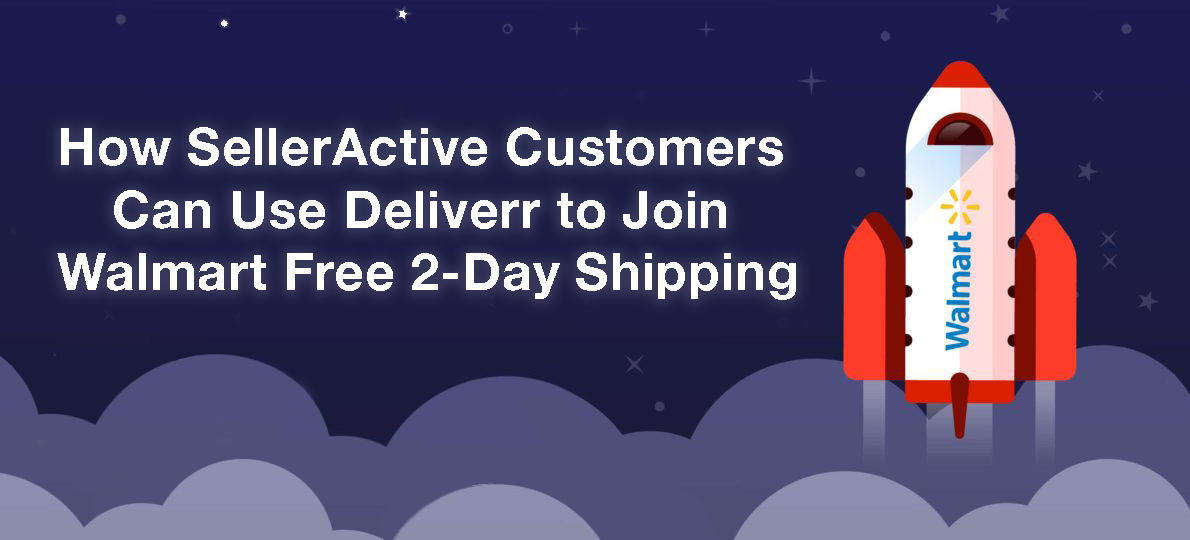 How SellerActive Customers Can Use Deliverr to Join Walmart Free 2-Day Shipping